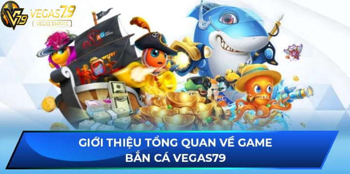 Giới thiệu tổng quan về game Bắn Cá Vegas79