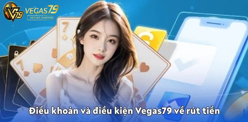 Điều khoản và điều kiện Vegas79 về rút tiền